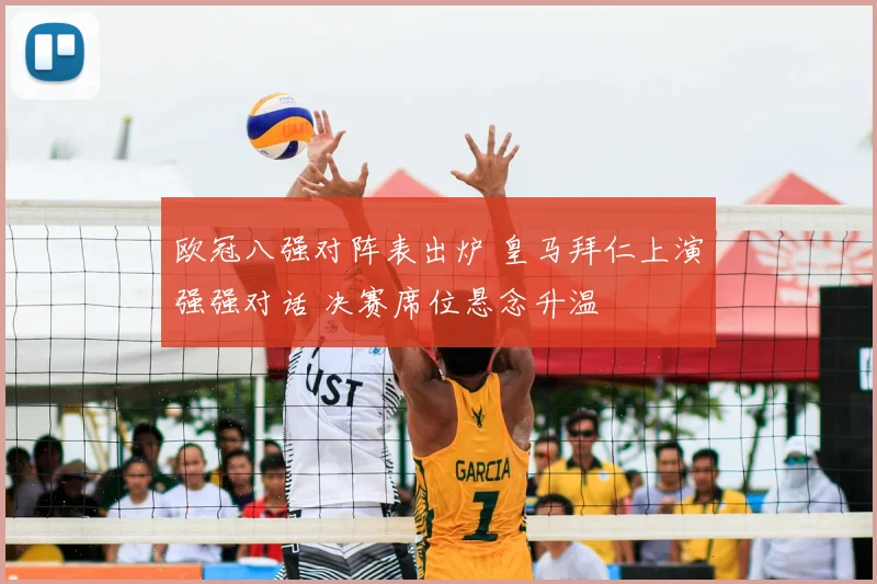 欧冠八强对阵表出炉 皇马拜仁上演强强对话 决赛席位悬念升温