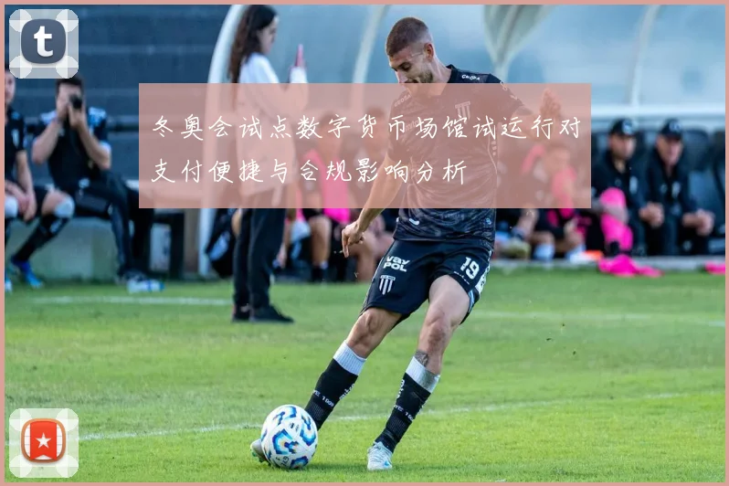 冬奥会试点数字货币场馆试运行对支付便捷与合规影响分析