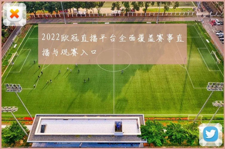 2022欧冠直播平台全面覆盖赛事直播与观赛入口