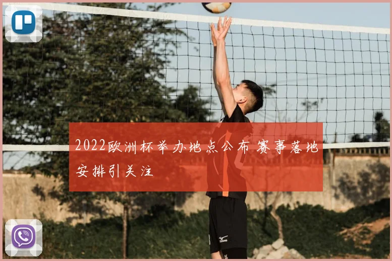2022欧洲杯举办地点公布 赛事落地安排引关注