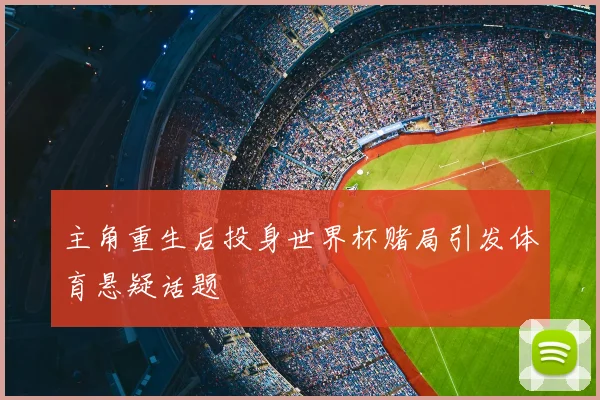 主角重生后投身世界杯赌局引发体育悬疑话题