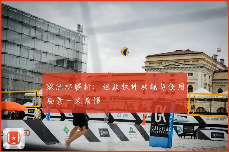 欧洲杯解析:这款软件功能与使用场景一文看懂